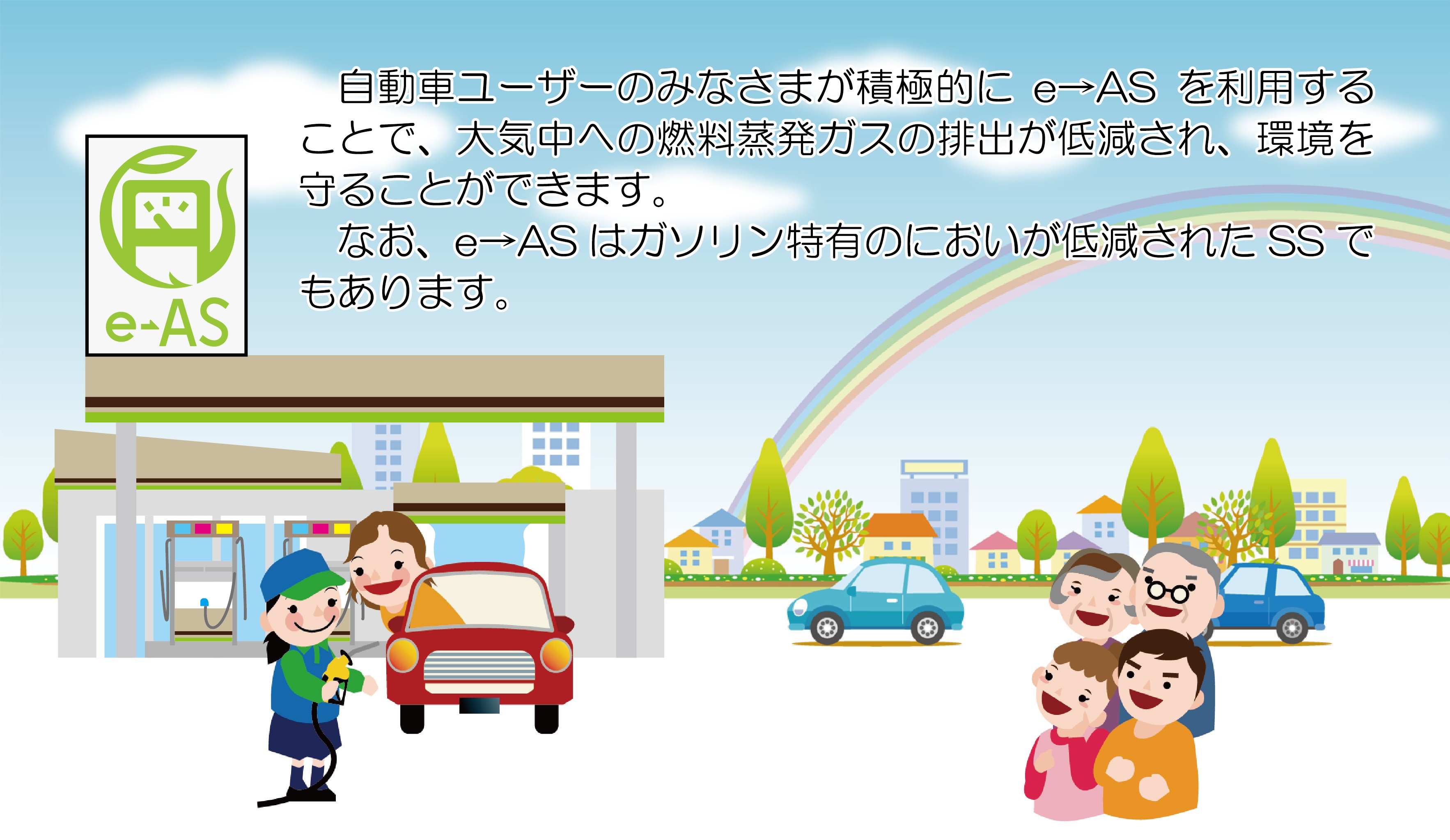 e→ASでの給油のお願いの画像。
						自動車ユーザーのみなさまが積極的に、e→ASを利用することで、大気中への燃料蒸発ガスの排出が低減され、環境を守ることができます。
						なお、e→ASはガソリン特有のにおいが低減されたSSでもあります。