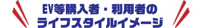 EV等購入者・利用者のライフスタイルイメージ