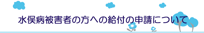 水俣病被害者の方への給付の申請について