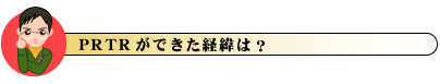 PRTRができた経緯は？