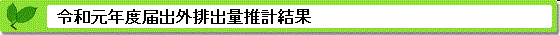 令和元年度届出外排出量の推計方法等の概要 推計結果
