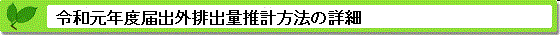 令和元年度届出外排出量の推計方法の詳細 推計方法の詳細