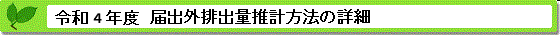 令和４年度届出外排出量の推計方法の詳細 推計方法の詳細