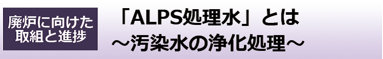 「ALPS処理水」とは　～汚染水の浄化処理～
