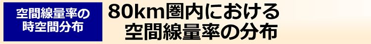 80km圏内における空間線量率の分布