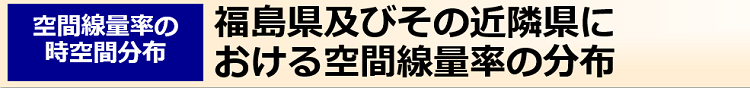 福島県及びその近隣県における空間線量率の分布