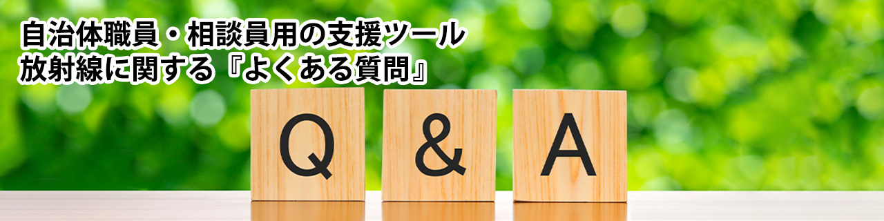 支援ツール　自治体職員・相談員用 放射線に関する『よくある質問』