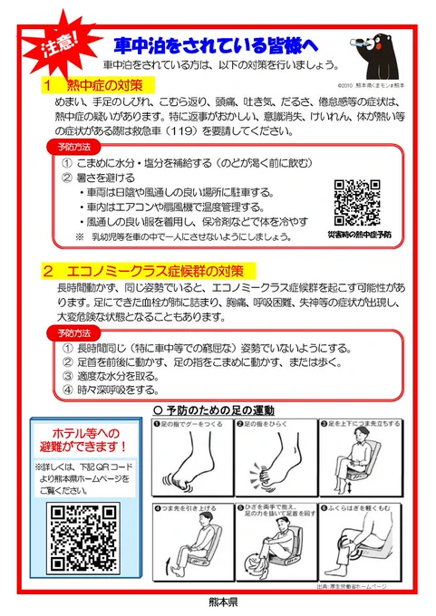 車中泊をされている皆様へ　以下の対策を行いましょう。１熱中症対策　こまめに水分・塩分を補給する。暑さを避ける（日陰や風通しの良い場所へ駐車する、車内はエアコンや扇風機で温度管理する。風通しの良い服を着用し、保冷剤などで体を冷やす。）　２エコノミークラス症候群の対策（長時間同じ姿勢でいないようにする。足首を前後に動かす、足の指をこまめに動かすまたは歩く。　適度な水分を取る。　時々深呼吸をする。）　ホテル等への避難ができるようになりました！詳しくは熊本県のホームページをご覧ください。