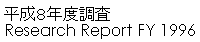 平成８年度調査 Research Report FY 1996 