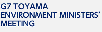 G7 TOYAMA ENVIRONMENT MINISTERS’ MEETING