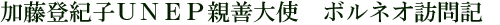 加藤登紀子UNEP親善大使　ボルネオ訪問記