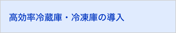 高効率冷蔵庫・冷凍庫の導入