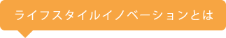 ライフスタイルイノベーションとは