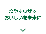 冷やすワザでおいしいを未来に