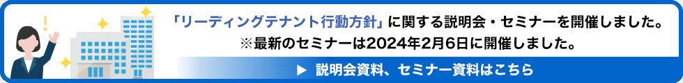 「リーディングテナント行動方針」に関する説明会・セミナーを開催しました。（※最新のセミナーは2024年2月6日に開催しました。）説明会資料、セミナー資料はこちら