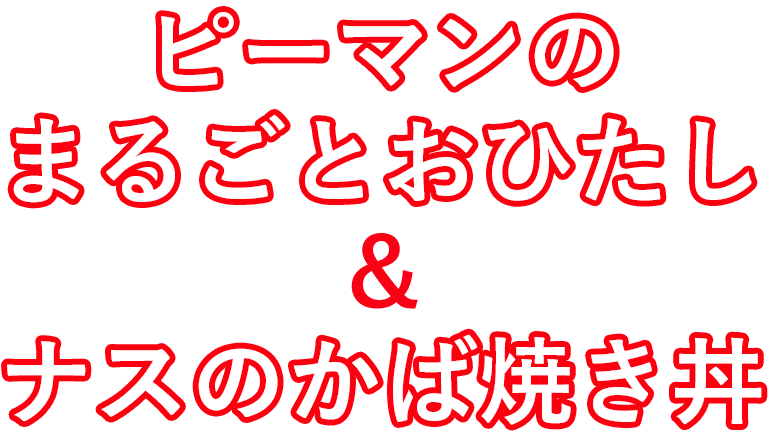 ピーマンのまるごとおひたし＆ナスのかば焼き丼