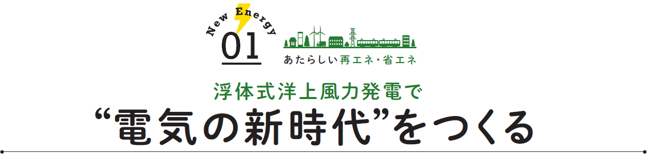 浮体式洋上風力発電で“電気の新時代”をつくる