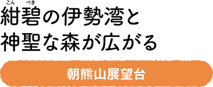 紺碧（こんぺき）の伊勢湾と神聖な森が広がる　朝熊山展望台