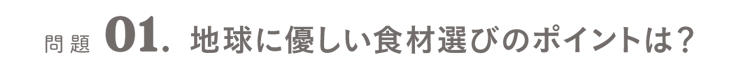 問題01．地球に優しい食材選びのポイントは？