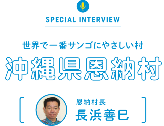 世界で一番サンゴにやさしい村 沖縄県恩納村　恩納村長・長浜善巳