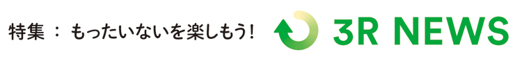 特集 もったいないを楽しもう！ 3R NEWS