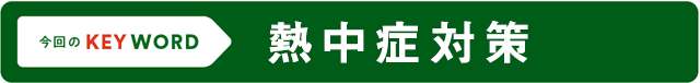 今回のKEY WORD／熱中症対策