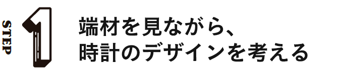 STEP1 端材を見ながら、時計のデザインを考える