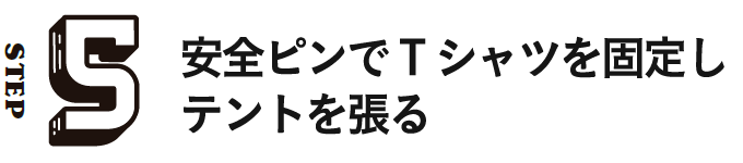 STEP5 安全ピンでTシャツを固定しテントを張る