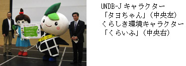 UNDB-Jキャラクター
「タヨちゃん」 くらしき環境キャラクター　「くらいふ」（中央右）