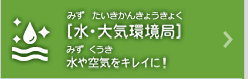 [水・大気環境局]水や空気をキレイに！