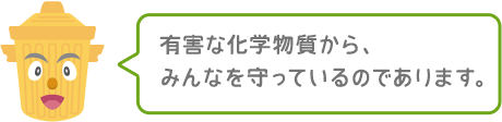 悪い化学物質から、みんなを守っているのであります。