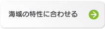 海域の特性に合わせる