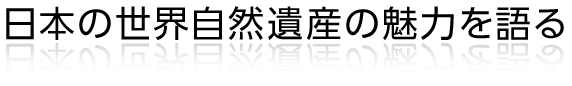 日本の世界自然遺産の魅力を語る