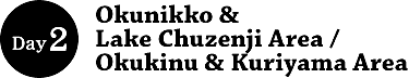 Day 2: Okunikko & Lake Chuzenji Area / Okukinu & Kuriyama Area