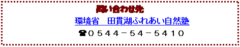 テキスト ボックス: 問い合わせ先
環境省　田貫湖ふれあい自然塾
(０５４４－５４－５４１０

