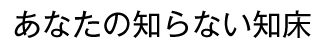 あなたの知らない知床って、どこ？