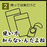 持っては来たけど、使い方を知らない。