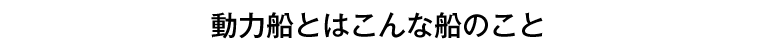 動力船とはこんな船のこと。