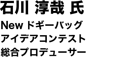 石川 淳哉 氏 Newドギーバッグ アイデアコンテスト 総合プロデューサー