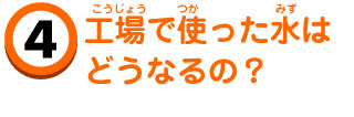 工場で使った水はどうなるの？